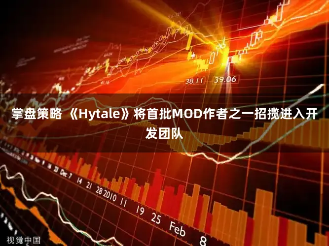 掌盘策略 《Hytale》将首批MOD作者之一招揽进入开发团队