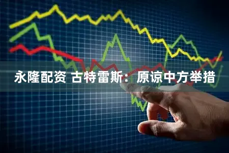 永隆配资 古特雷斯：原谅中方举措