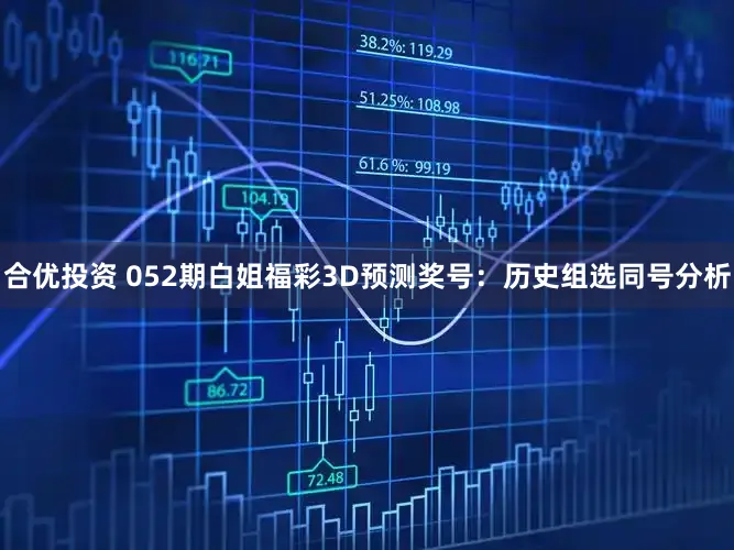 合优投资 052期白姐福彩3D预测奖号：历史组选同号分析