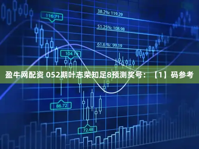 盈牛网配资 052期叶志荣知足8预测奖号：【1】码参考