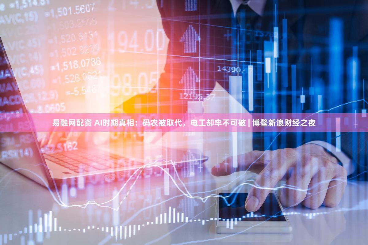 易融网配资 AI时期真相:码农被取代,电工却牢不可破 | 博鳌新浪财经之夜