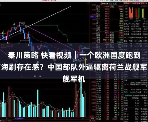 秦川策略 快看视频｜一个欧洲国度跑到南海刷存在感？中国部队外逼驱离荷兰战舰军机